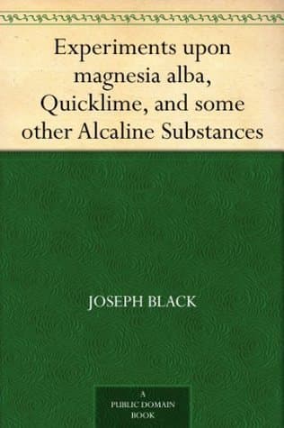 Experiments upon Magnesia Alba, Quicklime, and Some Other Alcaline Substances