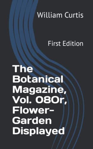 The Botanical Magazine, Vol. 08or, Flower-Garden Displayed