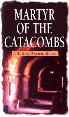 The Martyr of the Catacombs: A Tale of Ancient Rome