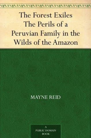 The Forest Exiles: The Perils of a Peruvian Family in the Wilds of the Amazon