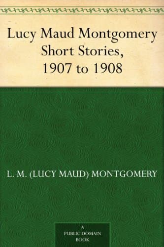 Lucy Maud Montgomery Short Stories, 1907 to 1908