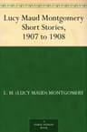 Lucy Maud Montgomery Short Stories, 1907 to 1908