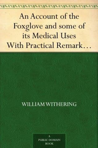 An Account of the Foxglove and Some of Its Medical Uses: With Practical Remarks on Dropsy and Other Diseases
