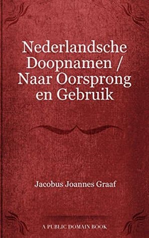 Nederlandsche Doopnamen: Naar Oorsprong En Gebruik