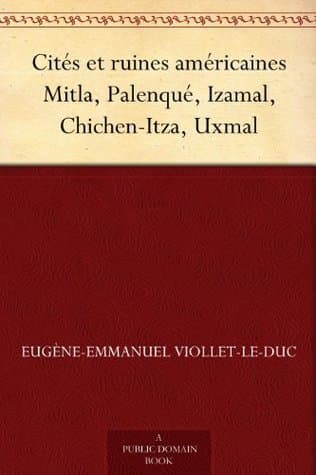 Cités Et Ruines Américaines: Mitla, Palenqué, Izamal, Chichen-Itza, Uxmal