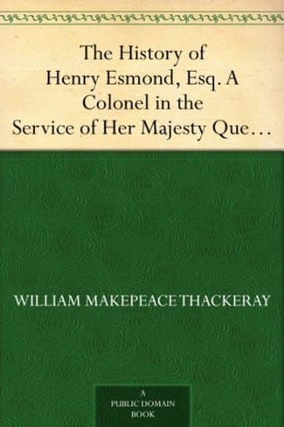 The History of Henry Esmond, Esq., a Colonel in the Service of Her Majesty Queen Anne