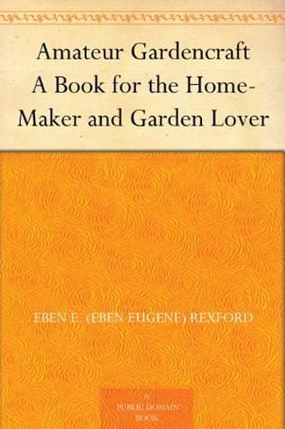 Amateur Gardencraft: A Book for the Home-Maker and Garden Lover