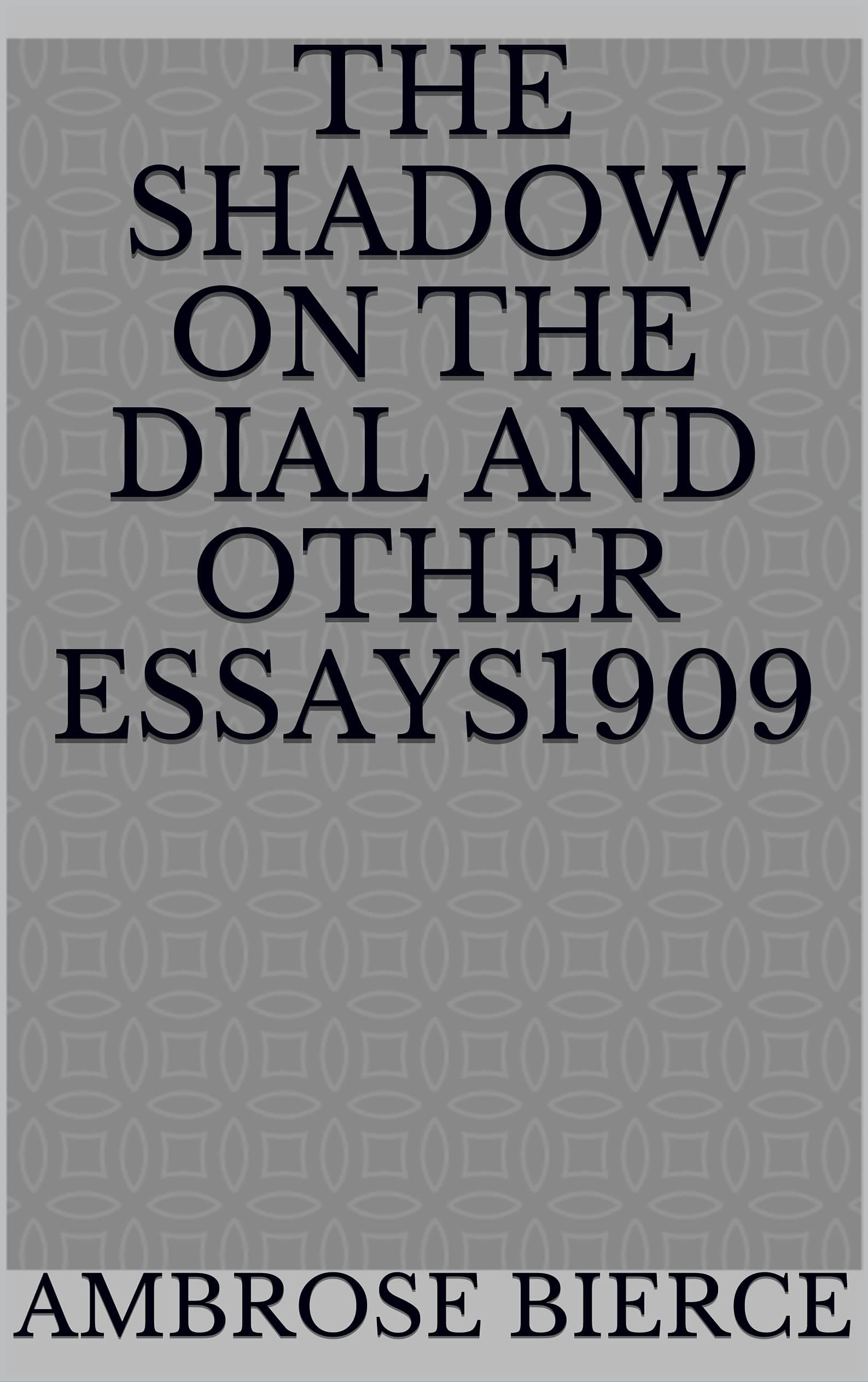 The Shadow on the Dial, and Other Essays1909