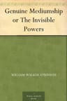 Genuine Mediumship; Or, The Invisible Powers