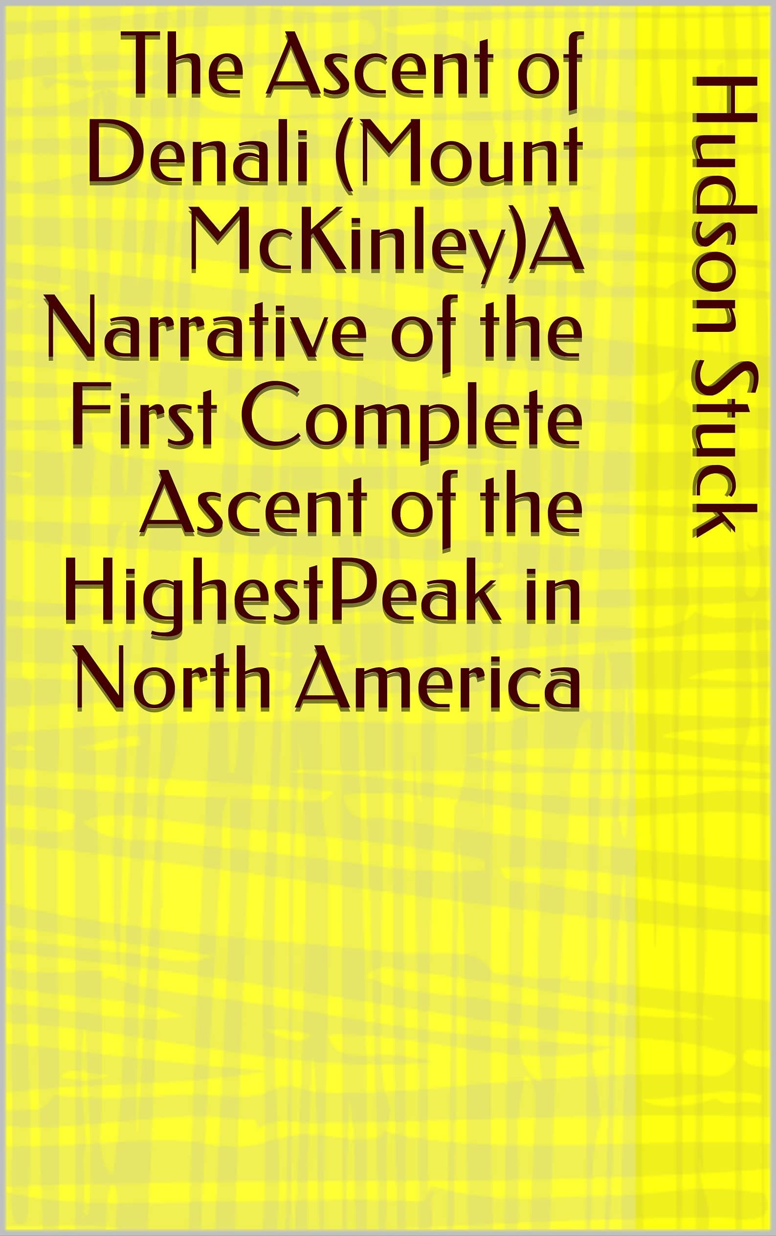 The Ascent of Denali (mount Mckinley)a Narrative of the First Complete Ascent of the Highestpeak in North America