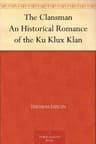 The Clansman: An Historical Romance of the Ku Klux Klan