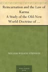 Reincarnation and the Law of Karma: A Study of the Old-New World-Doctrine of Rebirth, and Spiritual Cause and Effect