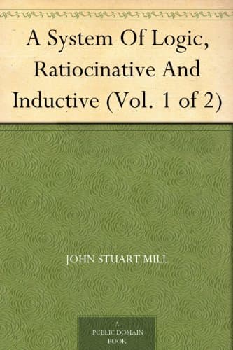 A System of Logic, Ratiocinative and Inductive (vol. 1 of 2)