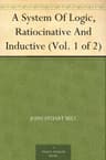 A System of Logic, Ratiocinative and Inductive (vol. 1 of 2)