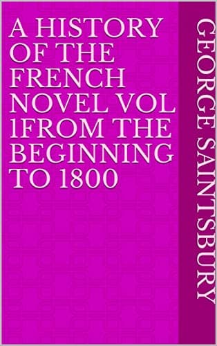 A History of the French Novel, Vol. 1from the Beginning to 1800