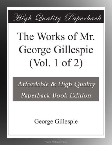 The Works of Mr. George Gillespie (vol. 1 of 2)