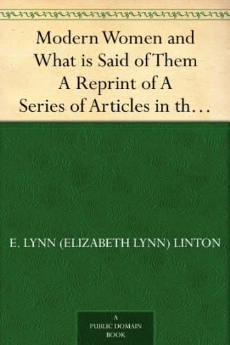 Modern Women and What Is Said of Them: A Reprint of a Series of Articles in the Saturday Review (1868)