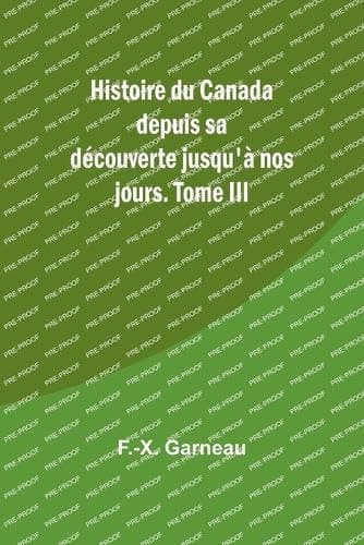 Histoire Du Canada Depuis Sa Découverte Jusqu'à Nos Jours. Tome III