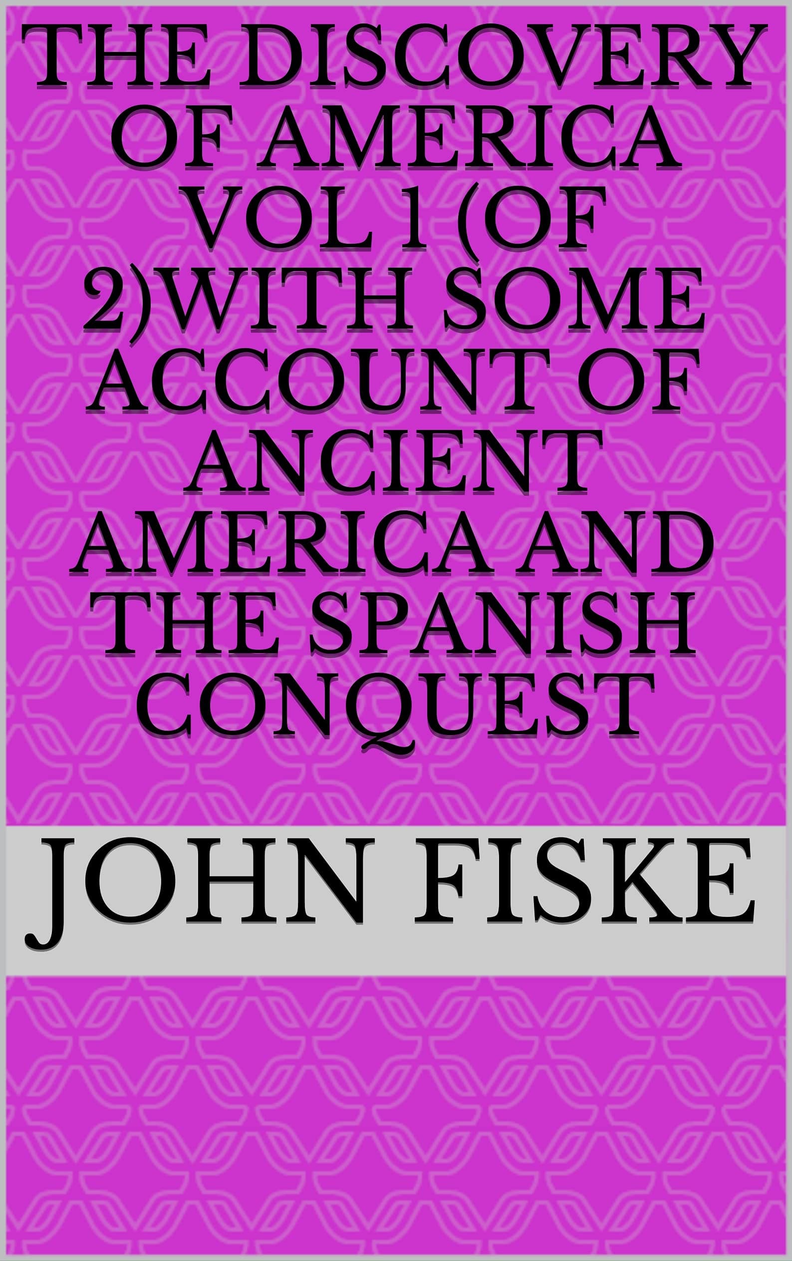 The Discovery of America Vol. 1 (of 2)with Some Account of Ancient America and the Spanish Conquest