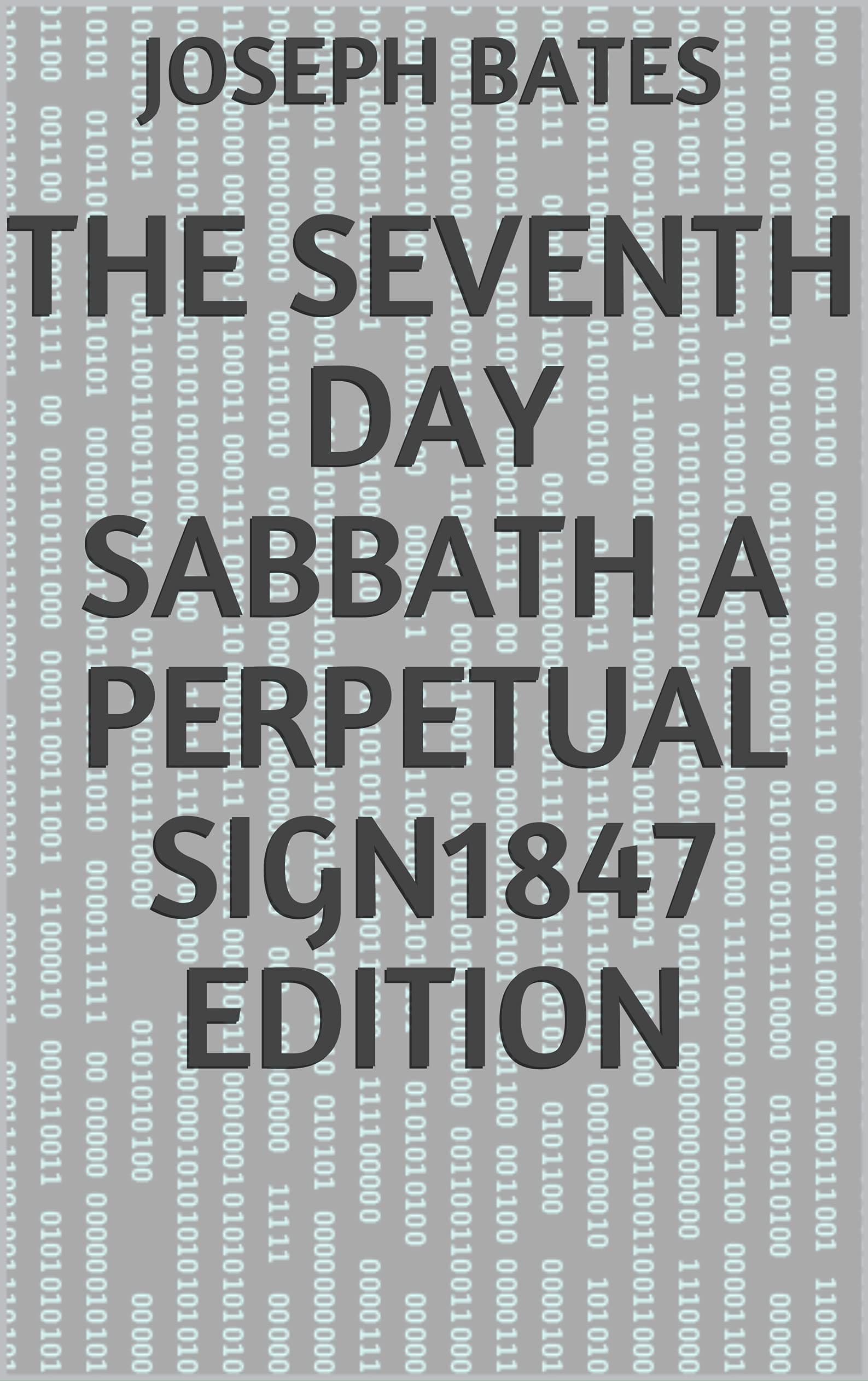 The Seventh Day Sabbath, a Perpetual Sign1847 Edition