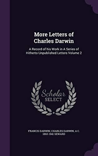 More Letters of Charles Darwin — Volume 2: A Record of His Work in a Series of Hitherto Unpublished Letters