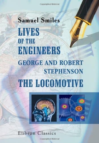 Lives of the Engineers: The Locomotive. George and Robert Stephenson