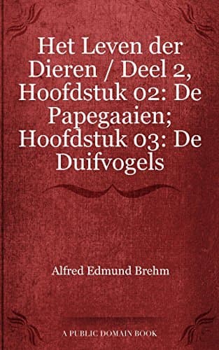 Het Leven Der Dieren: Deel 2, Hoofdstuk 02: De Papegaaien; Hoofdstuk 03: De Duifvogels