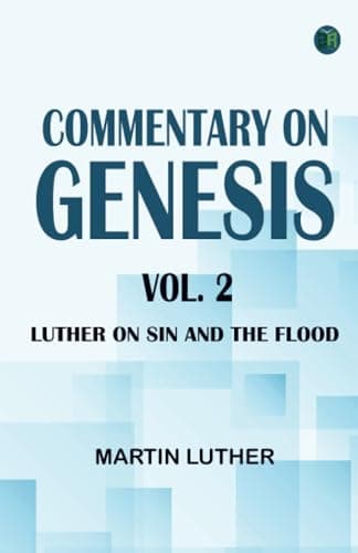Commentary on Genesis, Vol. 2: Luther on Sin and the Flood