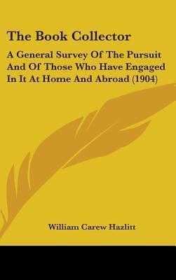 The Book-Collector: A General Survey of the Pursuit and of Those Who Have Engaged in It at Home and Abroad from the Earliest Period to the Present Time