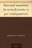 Racconti Umoristici: In Cerca Di Morte; Re Per Ventiquattrore