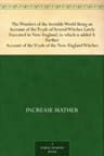 The Wonders of the Invisible World: Being an Account of the Tryals of Several Witches Lately Executed in New-England, to Which Is Added a Farther Account of the Tryals of the New-England Witches