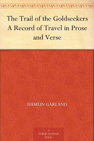The Trail of the Goldseekers: A Record of Travel in Prose and Verse