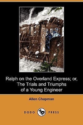 Ralph on the Overland Express; Or, The Trials and Triumphs of a Young Engineer