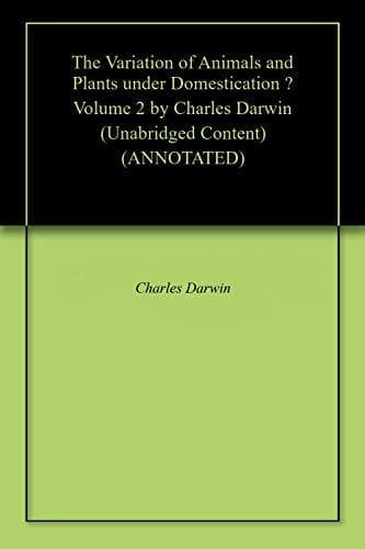 The Variation of Animals and Plants Under Domestication — Volume 2
