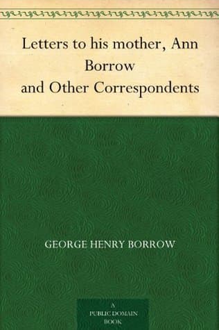 Letters to His Mother, Ann Borrow, and Other Correspondents