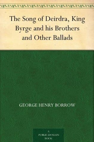 The Song of Deirdra, King Byrge and His Brothers, and Other Ballads