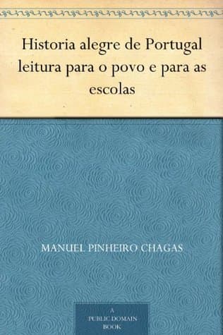 Historia Alegre De Portugal: Leitura Para O Povo E Para as Escolas