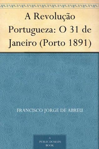 A Revolução Portugueza: O 31 De Janeiro (porto 1891)