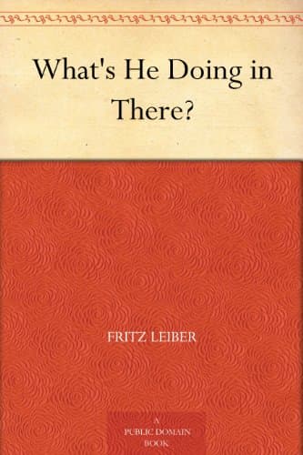 What's He Doing in There?