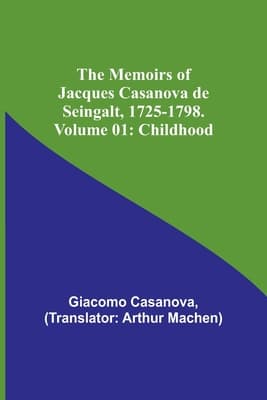 The Memoirs of Jacques Casanova De Seingalt, 1725-1798. Volume 01: Childhood