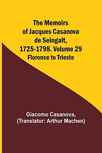 The Memoirs of Jacques Casanova De Seingalt, 1725-1798. Volume 29: Florence to Trieste