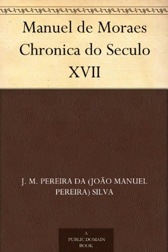 Manuel De Moraes: Chronica Do Seculo XVII
