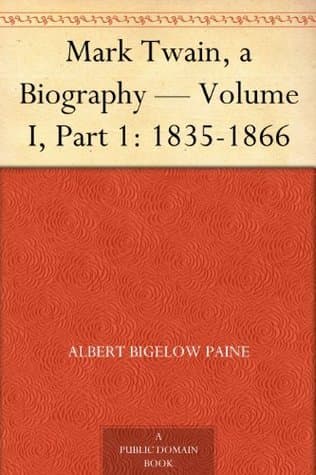 Mark Twain: A Biography. Volume I, Part 1: 1835-1866