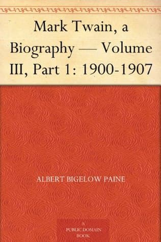 Mark Twain: A Biography. Volume III, Part 1: 1900-1907