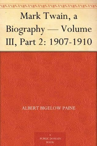 Mark Twain: A Biography. Volume III, Part 2: 1907-1910