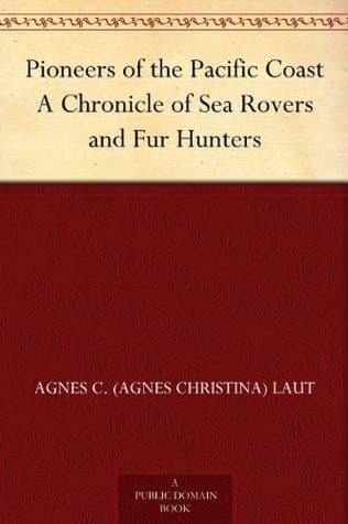 Pioneers of the Pacific Coast: A Chronicle of Sea Rovers and Fur Hunters