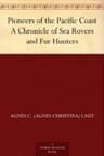Pioneers of the Pacific Coast: A Chronicle of Sea Rovers and Fur Hunters