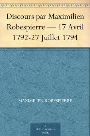 Discours Par Maximilien Robespierre — 17 Avril 1792-27 Juillet 1794