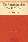 The American Mind: The E. T. Earl Lectures