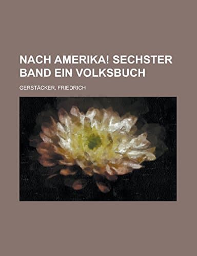 Nach Amerika! Ein Volksbuch. Sechster Band